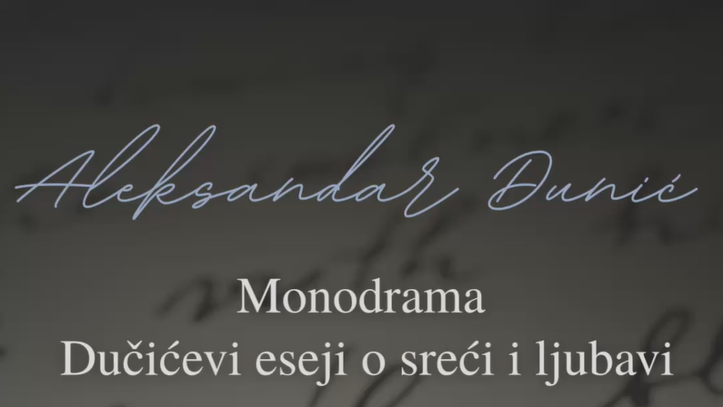 MONODRAMA: ,,Dučićevi eseji o sreći i ljubavi i izbor naljepše ljubavne pozije”  ALEKSANDAR DUNIĆ